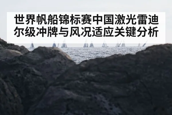 世界帆船锦标赛中国激光雷迪尔级冲牌与风况适应关键分析