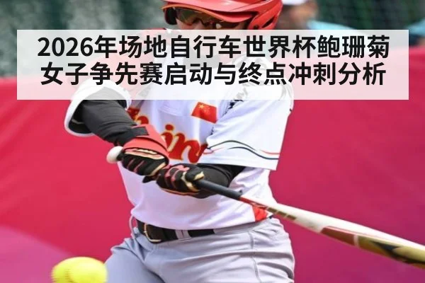 2026年场地自行车世界杯鲍珊菊女子争先赛启动与终点冲刺分析